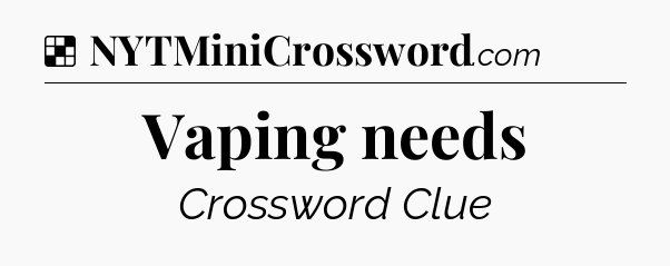 Solution: Vaping needs - NYT Crossword