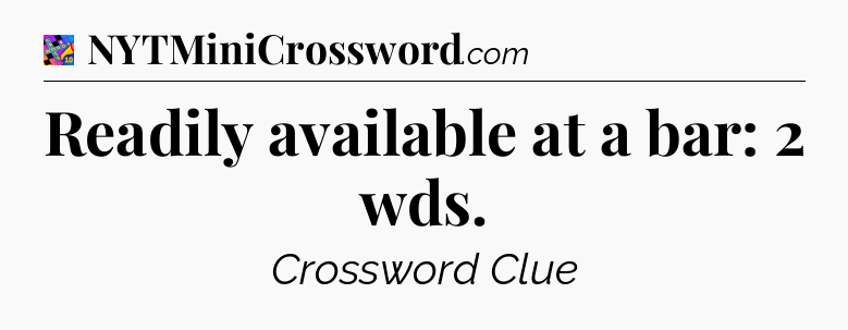 Readily available at a bar: 2 wds Crossword Clue