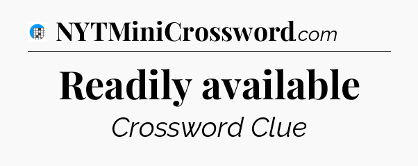 Readily available Crossword Clue