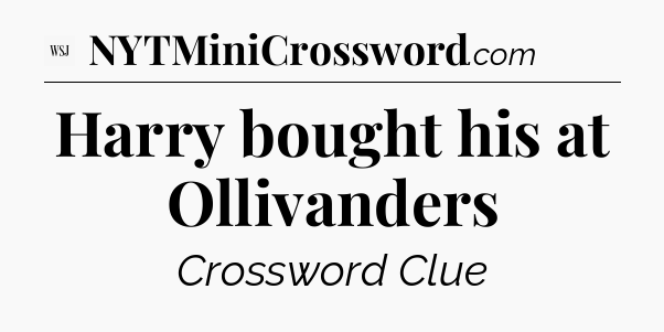 Harry bought his at Ollivanders - WSJ Crossword