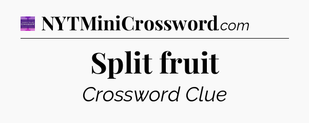 Split fruit - Thomas Joseph Crossword