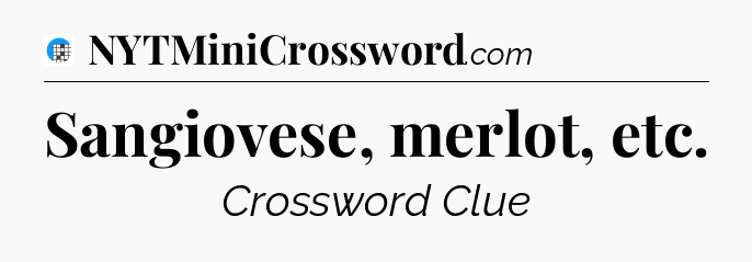 Sangiovese, merlot, etc Crossword Clue