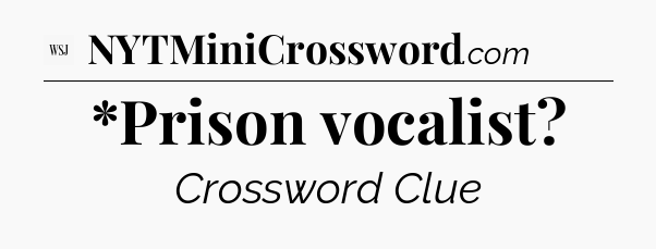 *Prison vocalist - WSJ Crossword