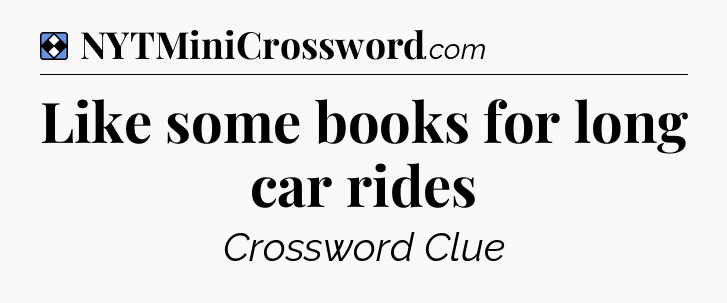 Solution: Like some books for long car rides - NYT Mini Crossword