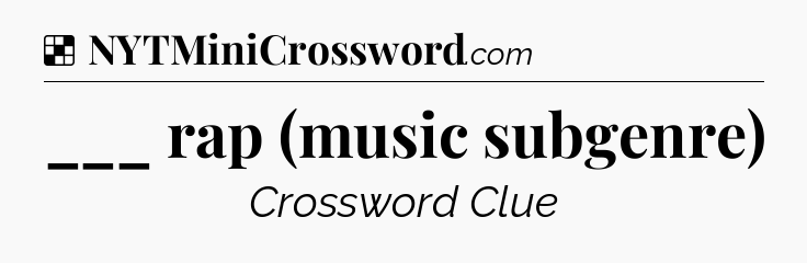 Solution: ___ rap (music subgenre) - NYT Crossword