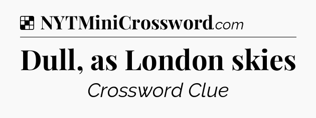 Solution: Dull, as London skies - NYT Crossword