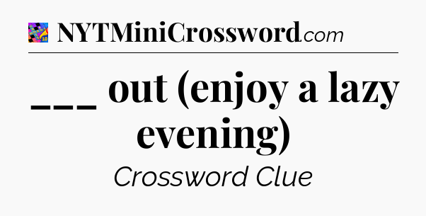 ___ out (enjoy a lazy evening) Crossword Clue