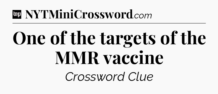 One of the targets of the MMR vaccine Crossword Clue
