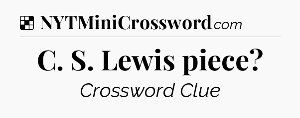 Solution: C. S. Lewis piece - NYT Crossword