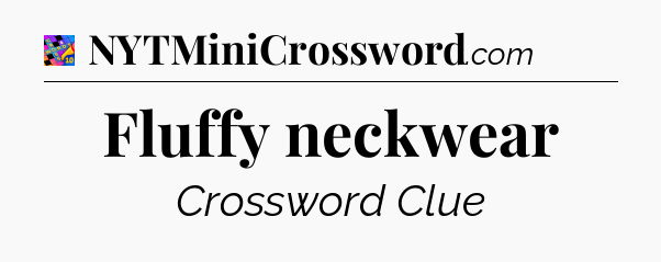 Fluffy neckwear Crossword Clue