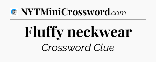 Fluffy neckwear Crossword Clue