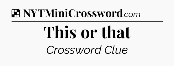 Solution: This or that - NYT Crossword