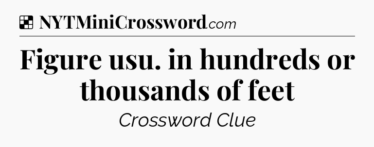 Solution: Figure usu. in hundreds or thousands of feet - NYT Crossword