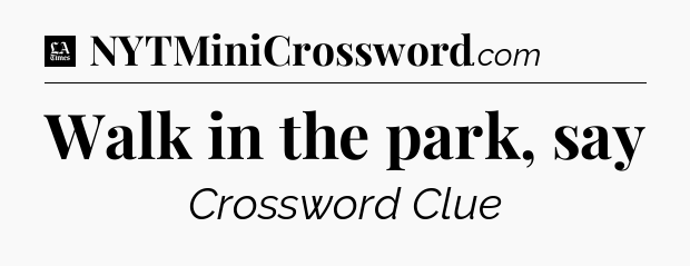 Walk in the park, say - LA Times Crossword