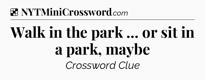 Solution: Walk in the park … or sit in a park, maybe - NYT Crossword