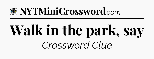 Walk in the park, say Crossword Clue