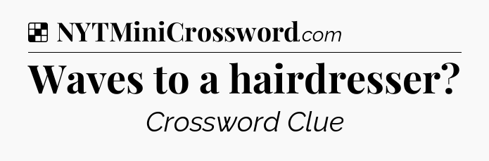 Solution: Waves to a hairdresser - NYT Crossword