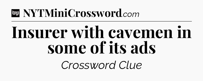 Insurer with cavemen in some of its ads Crossword Clue