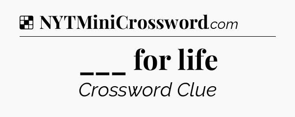 Solution: ___ for life - NYT Crossword