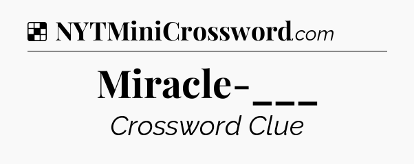 Solution: Miracle-___ - NYT Crossword