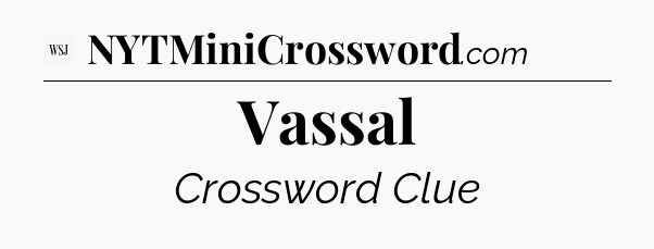 Vassal - WSJ Crossword