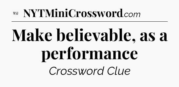 Make believable, as a performance - WSJ Crossword