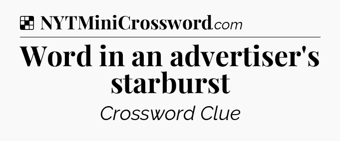 Solution: Word in an advertiser's starburst - NYT Crossword