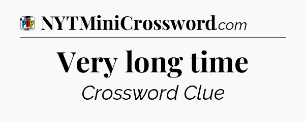 Very long time Crossword Clue