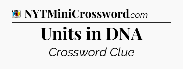 Units in DNA Crossword Clue