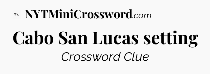 Cabo San Lucas setting - WSJ Crossword