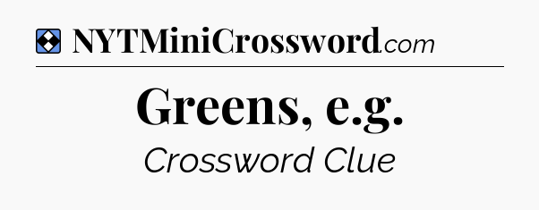 Solution: Greens, e.g - NYT Mini Crossword