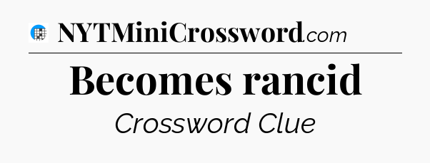 Becomes rancid Crossword Clue