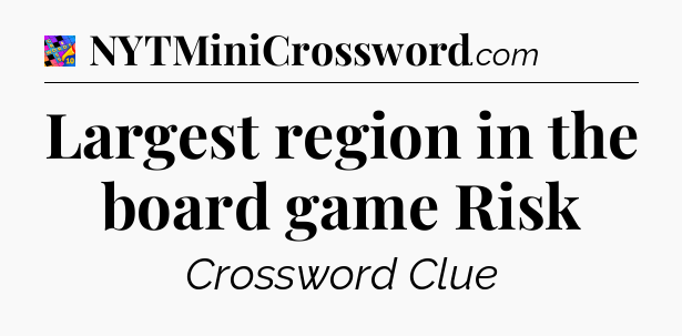 Largest region in the board game Risk Crossword Clue
