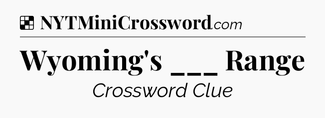 Solution: Wyoming's ___ Range - NYT Crossword