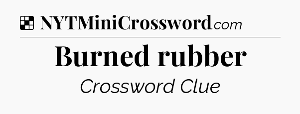 Solution: Burned rubber - NYT Crossword