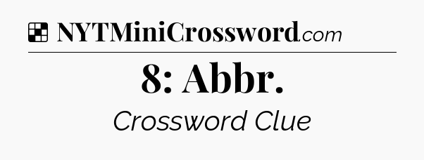 Solution: 8: Abbr - NYT Crossword