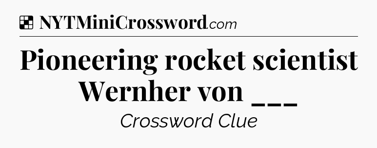 Solution: Pioneering rocket scientist Wernher von ___ - NYT Crossword