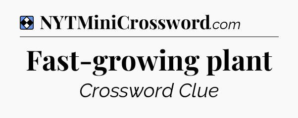 Solution: Fast-growing plant - NYT Mini Crossword