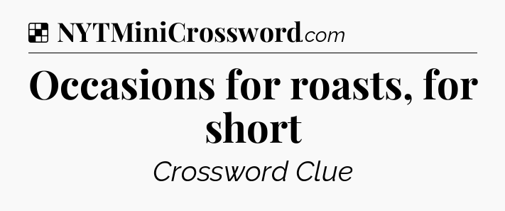 Solution: Occasions for roasts, for short - NYT Crossword