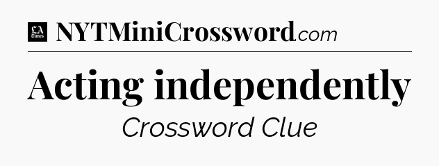 Acting independently - LA Times Crossword
