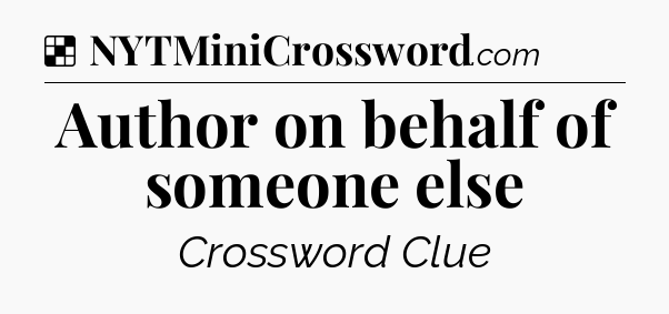Solution: Author on behalf of someone else - NYT Crossword