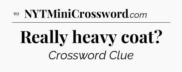 Really heavy coat - WSJ Crossword