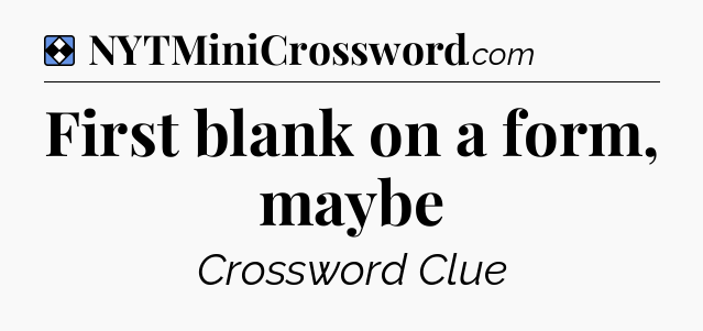 Solution: First blank on a form, maybe - NYT Mini Crossword