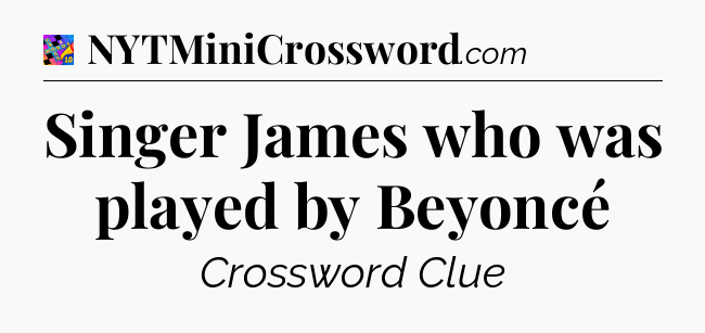 Singer James who was played by Beyoncé Crossword Clue