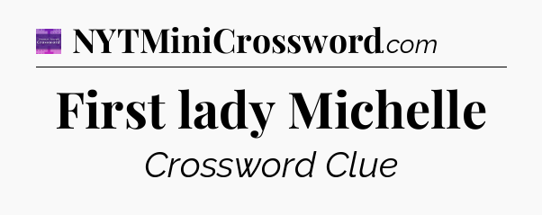 First lady Michelle - Thomas Joseph Crossword