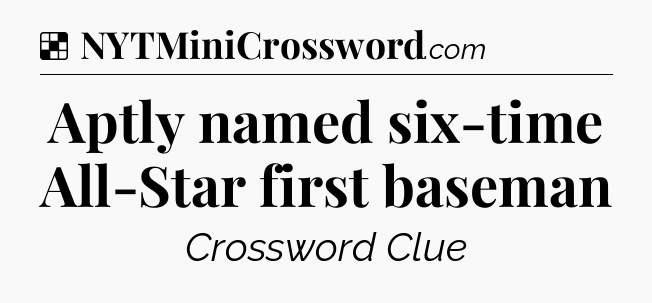 Solution: Aptly named six-time All-Star first baseman - NYT Crossword