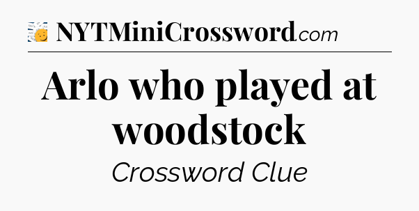 Arlo who played at woodstock - 7 Little Words