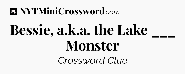 Bessie, a.k.a. the Lake ___ Monster Crossword Clue