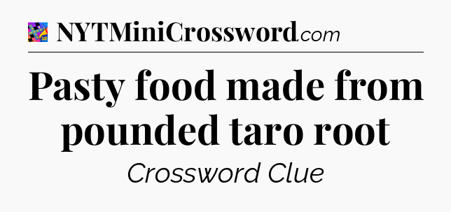 Pasty food made from pounded taro root Crossword Clue