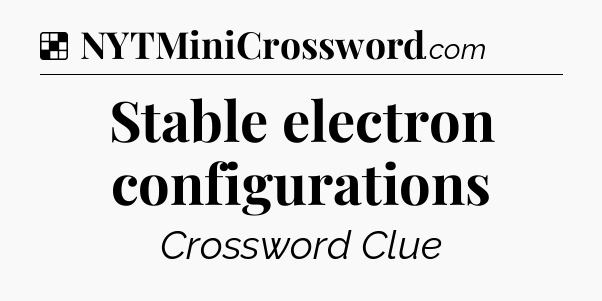 Solution: Stable electron configurations - NYT Crossword